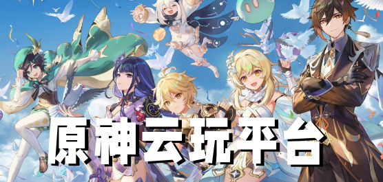 可以玩原神的云游戏软件