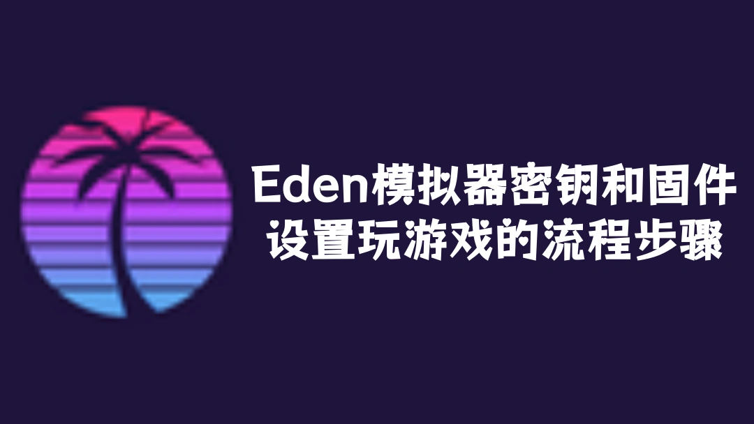 Eden模拟器密钥和固件设置玩游戏的流程步骤