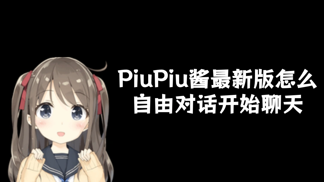 PiuPiu酱最新版怎么自由对话开始聊天